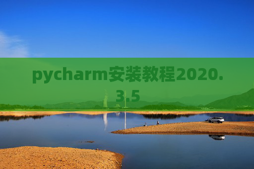 pycharm安装教程2020.3.5 pycharm安装教程2020.3.5
